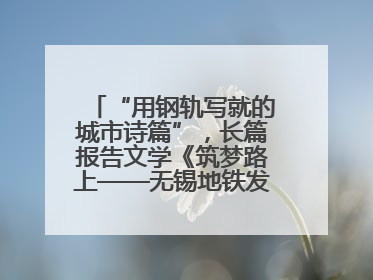 “用钢轨写就的城市诗篇”，长篇报告文学《筑梦路上——无锡地铁发展纪实》研讨会在南京举行