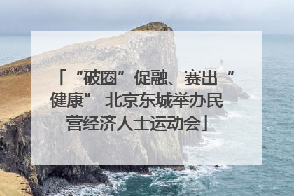 “破圈”促融、赛出“健康” 北京东城举办民营经济人士运动会