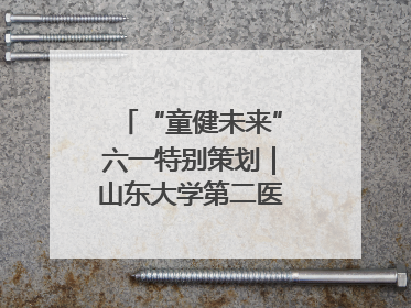“童健未来”六一特别策划｜山东大学第二医院为孩子献上“童心处方”