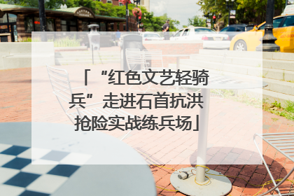 “红色文艺轻骑兵”走进石首抗洪抢险实战练兵场