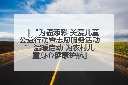 “为福添彩 关爱儿童公益行动暨志愿服务活动” 温暖启动 为农村儿童身心健康护航