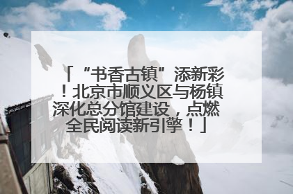 “书香古镇”添新彩！北京市顺义区与杨镇深化总分馆建设，点燃全民阅读新引擎！