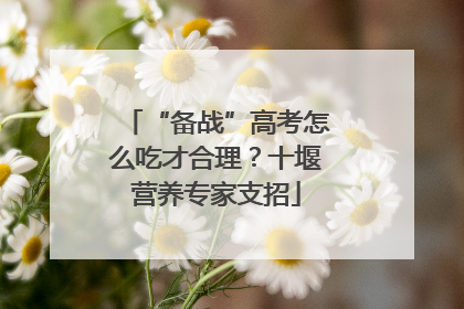 “备战”高考怎么吃才合理？十堰营养专家支招