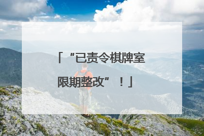 “已责令棋牌室限期整改”！
