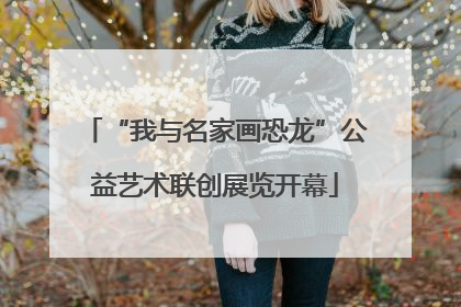 “我与名家画恐龙”公益艺术联创展览开幕