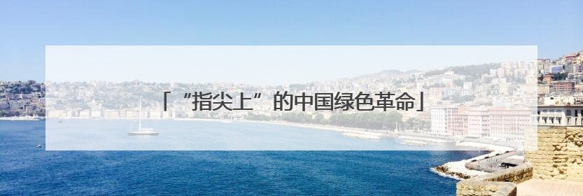 “指尖上”的中国绿色革命