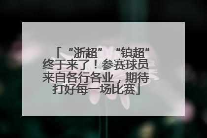 “浙超”“镇超”终于来了！参赛球员来自各行各业，期待打好每一场比赛