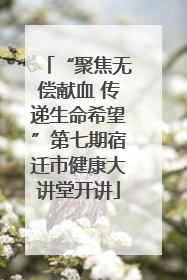 “聚焦无偿献血 传递生命希望”第七期宿迁市健康大讲堂开讲