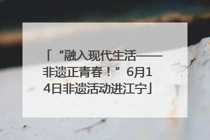 “融入现代生活——非遗正青春！”6月14日非遗活动进江宁