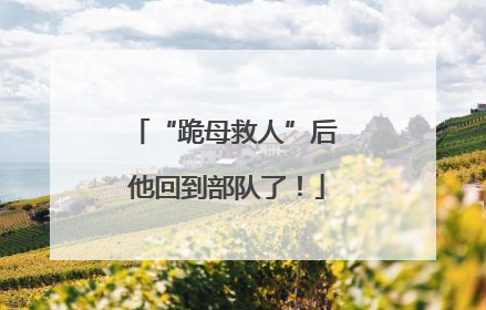 “跪母救人”后 他回到部队了！