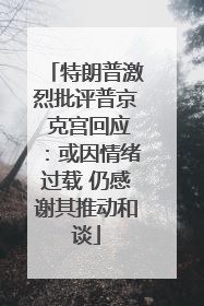 特朗普激烈批评普京 克宫回应：或因情绪过载 仍感谢其推动和谈