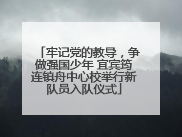 牢记党的教导，争做强国少年 宜宾筠连镇舟中心校举行新队员入队仪式