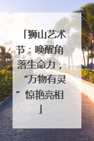 狮山艺术节：唤醒角落生命力，“万物有灵”惊艳亮相