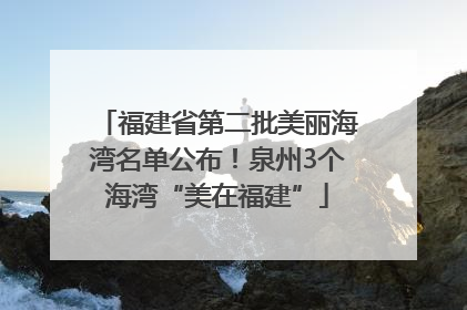 福建省第二批美丽海湾名单公布！泉州3个海湾“美在福建”