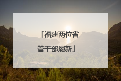 福建两位省管干部履新