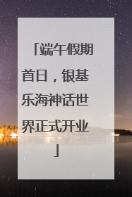 端午假期首日，银基乐海神话世界正式开业
