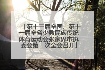 第十三届全国、第十一届全省少数民族传统体育运动会张家界市执委会第一次全会召开
