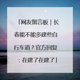 网友留言板｜长春能不能多建些自行车道？官方回复：在建了在建了