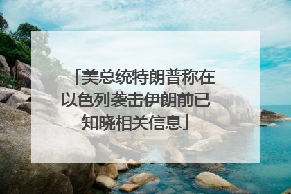 美总统特朗普称在以色列袭击伊朗前已知晓相关信息