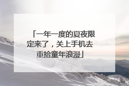 一年一度的夏夜限定来了，关上手机去重拾童年浪漫