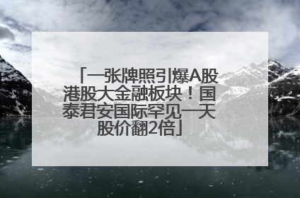 一张牌照引爆A股港股大金融板块！国泰君安国际罕见一天股价翻2倍