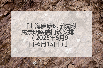 上海健康医学院附属崇明医院门诊安排（2025年6月9日-6月15日）