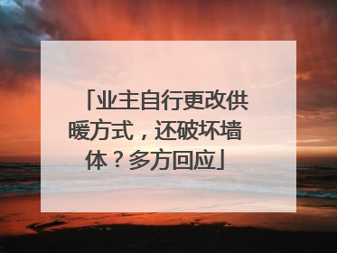 业主自行更改供暖方式，还破坏墙体？多方回应