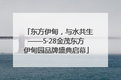 东方伊甸，与水共生——5·28金茂东方伊甸园品牌盛典启幕