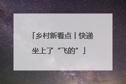 乡村新看点丨快递坐上了“飞的”