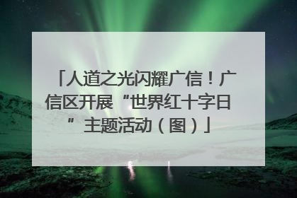 人道之光闪耀广信！广信区开展“世界红十字日”主题活动（图）