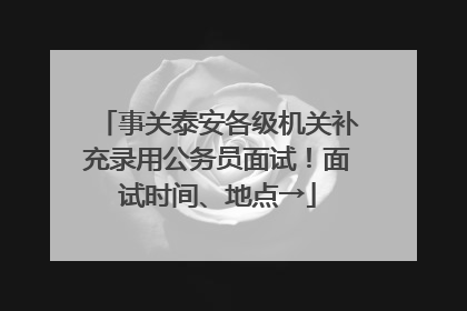 事关泰安各级机关补充录用公务员面试！面试时间、地点→