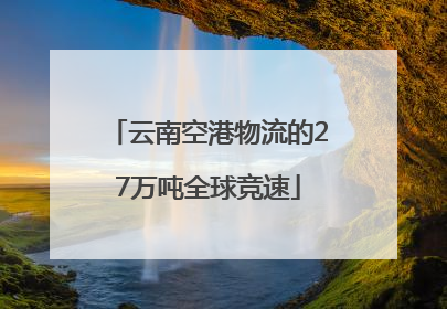 云南空港物流的27万吨全球竞速