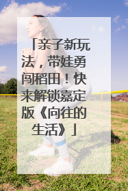 亲子新玩法，带娃勇闯稻田！快来解锁嘉定版《向往的生活》