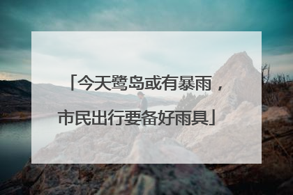今天鹭岛或有暴雨，市民出行要备好雨具