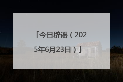 今日辟谣（2025年6月23日）