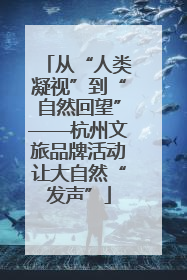 从“人类凝视”到“自然回望”——杭州文旅品牌活动让大自然“发声”