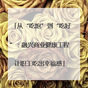 从“吃饱”到“吃好”：融兴商业健康工程让职工吃出幸福感