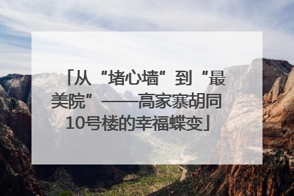 从“堵心墙”到“最美院”——高家寨胡同10号楼的幸福蝶变