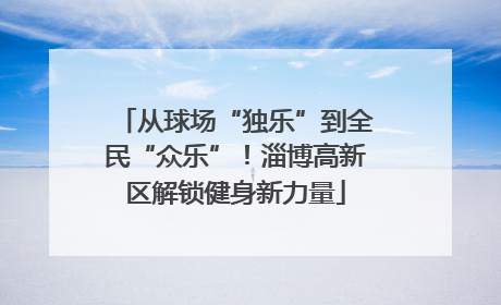 从球场“独乐”到全民“众乐”！淄博高新区解锁健身新力量
