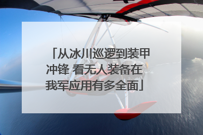 从冰川巡逻到装甲冲锋 看无人装备在我军应用有多全面