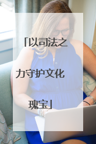 以司法之力守护文化瑰宝