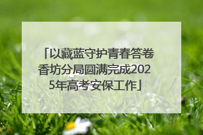 以藏蓝守护青春答卷 香坊分局圆满完成2025年高考安保工作