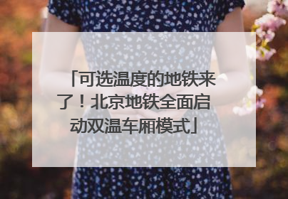 可选温度的地铁来了！北京地铁全面启动双温车厢模式