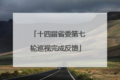 十四届省委第七轮巡视完成反馈