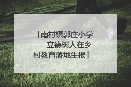 南村镇郭庄小学——立德树人在乡村教育落地生根