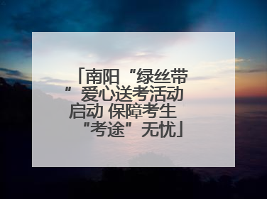 南阳“绿丝带”爱心送考活动启动 保障考生“考途”无忧