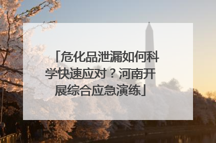 危化品泄漏如何科学快速应对？河南开展综合应急演练