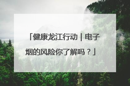 健康龙江行动｜电子烟的风险你了解吗？