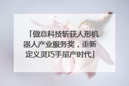 傲意科技斩获人形机器人产业服务奖，重新定义灵巧手量产时代