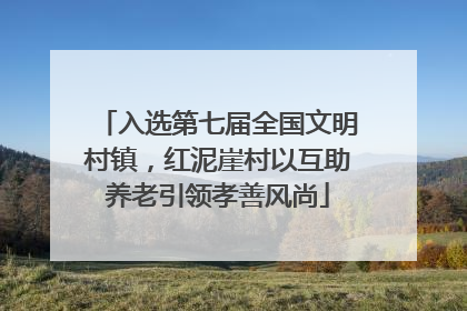 入选第七届全国文明村镇，红泥崖村以互助养老引领孝善风尚